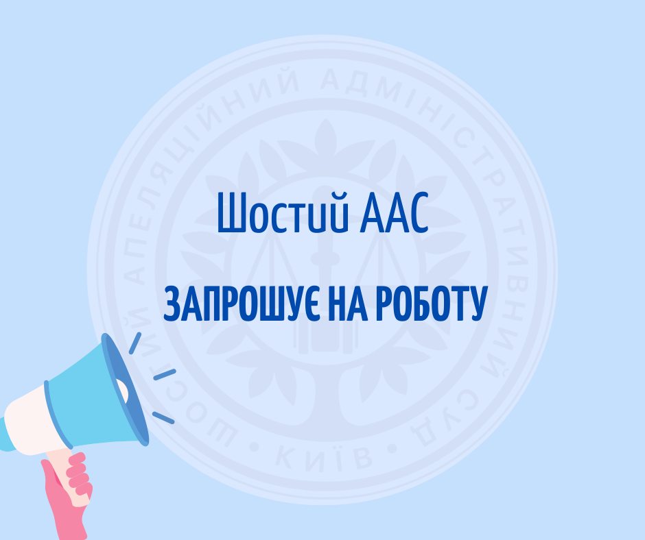 Шостий апеляційний адміністративний суд запрошує до своєї команди